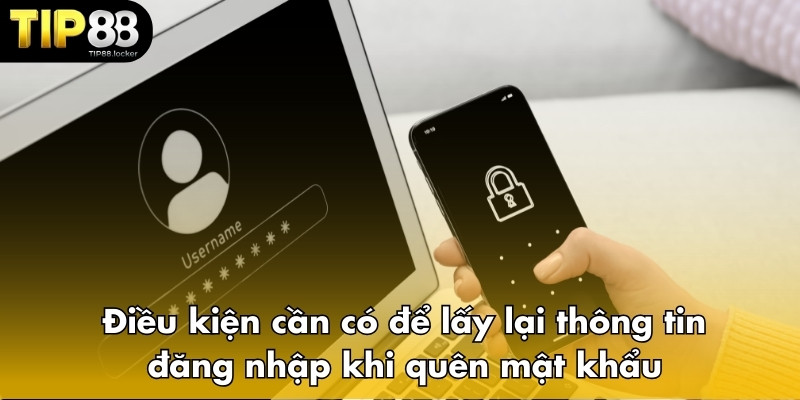 Điều kiện cần có để lấy lại thông tin đăng nhập khi quên mật khẩu
