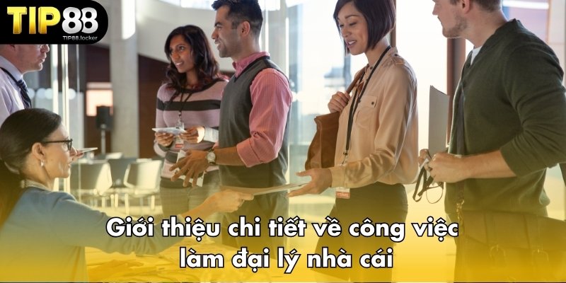 Giới thiệu chi tiết về công việc làm đại lý nhà cái