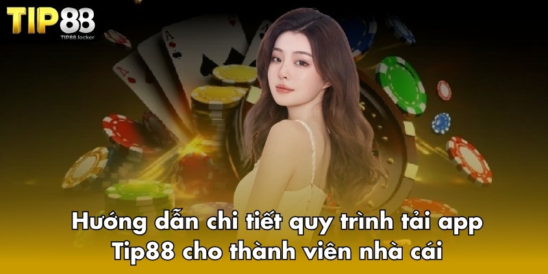 Hướng dẫn chi tiết quy trình tải app Tip88 cho thành viên nhà cái