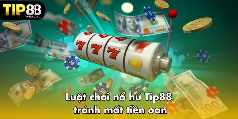 Luật chơi nổ hũ Tip88 tránh mất tiền oan