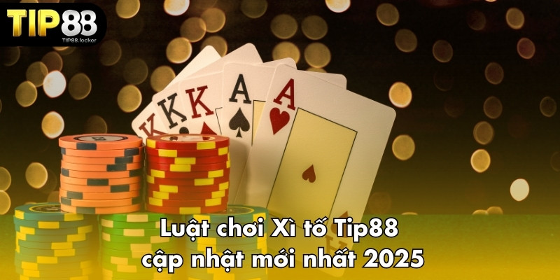 Luật chơi Xì tố Tip88 cập nhật mới nhất 2025