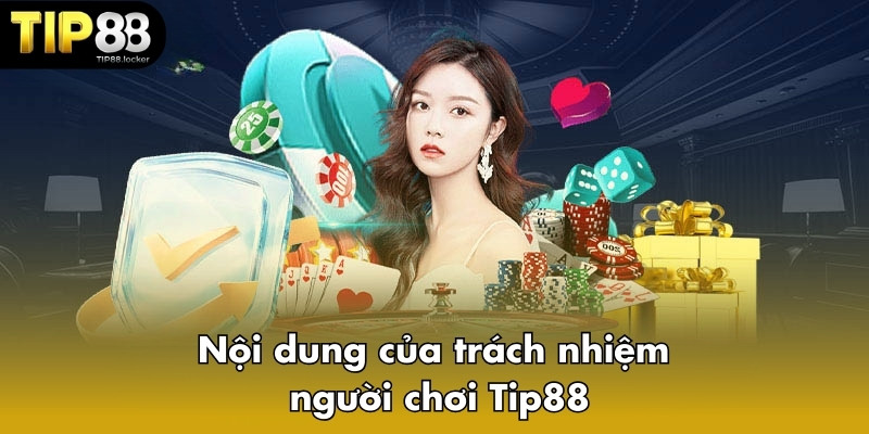 Nội dung của trách nhiệm người chơi Tip88