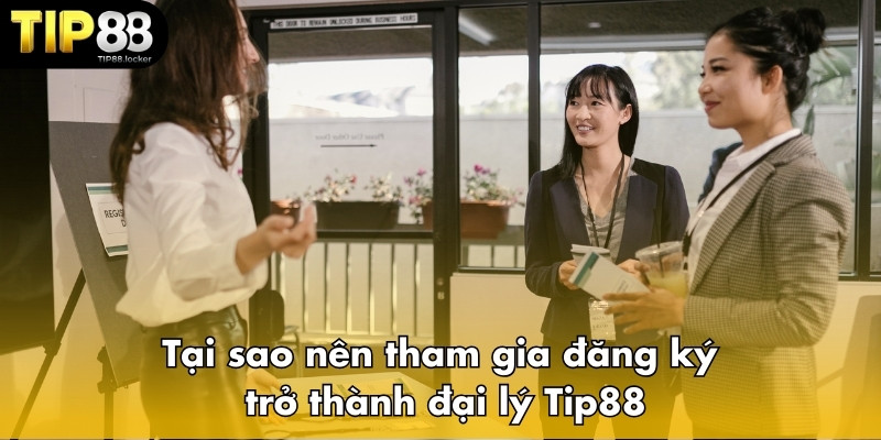 Tại sao nên tham gia đăng ký trở thành đại lý Tip88