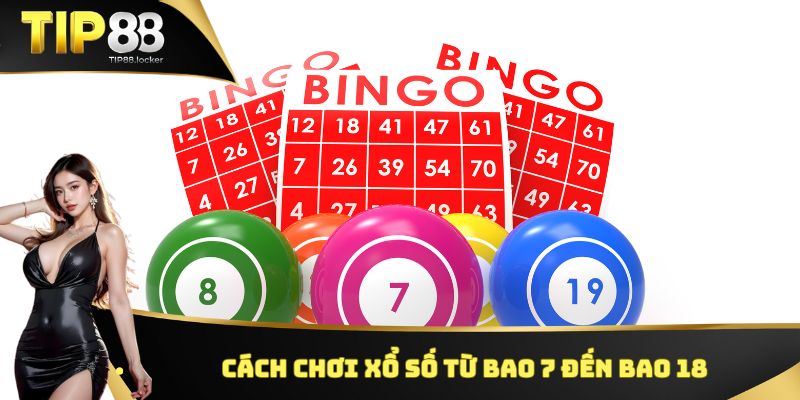 Cách chơi xổ số từ Bao 7 đến Bao 18