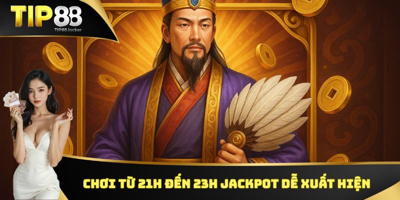 Chơi từ 21h đến 23h Jackpot dễ xuất hiện