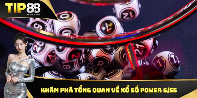 Khám phá tổng quan về xổ số Power 6/55